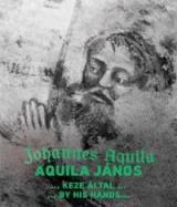 „Aquila János keze által…”