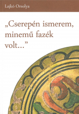 Lajkó Orsolya: Cserepén ismerem, minemű fazék volt...