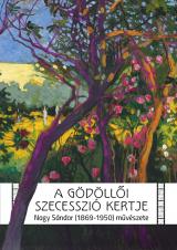 A gödöllői szecesszió kertje. Nagy Sándor (1869–1950) művészete (kiállításkatalógus)