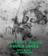 „Aquila János keze által…”