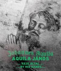 „Aquila János keze által…”